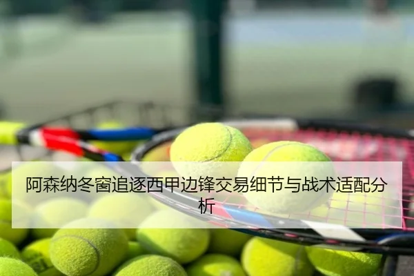 阿森纳冬窗追逐西甲边锋交易细节与战术适配分析